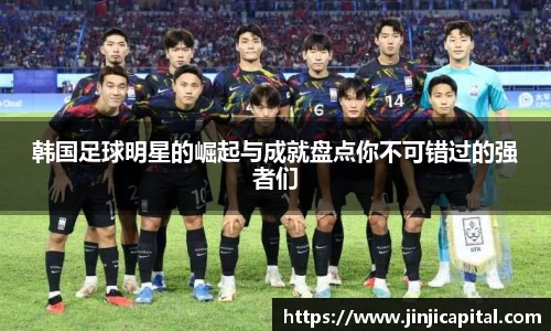 韩国足球明星的崛起与成就盘点你不可错过的强者们