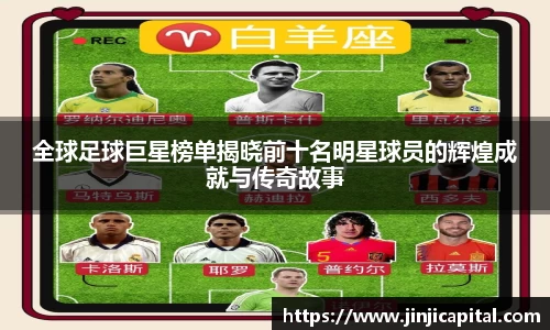 全球足球巨星榜单揭晓前十名明星球员的辉煌成就与传奇故事