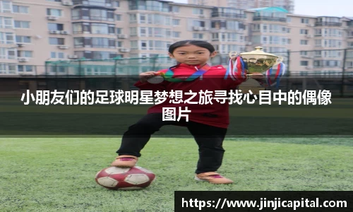 小朋友们的足球明星梦想之旅寻找心目中的偶像图片