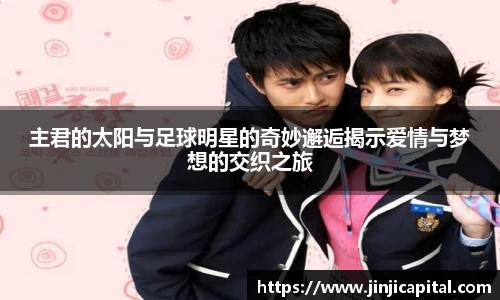 主君的太阳与足球明星的奇妙邂逅揭示爱情与梦想的交织之旅
